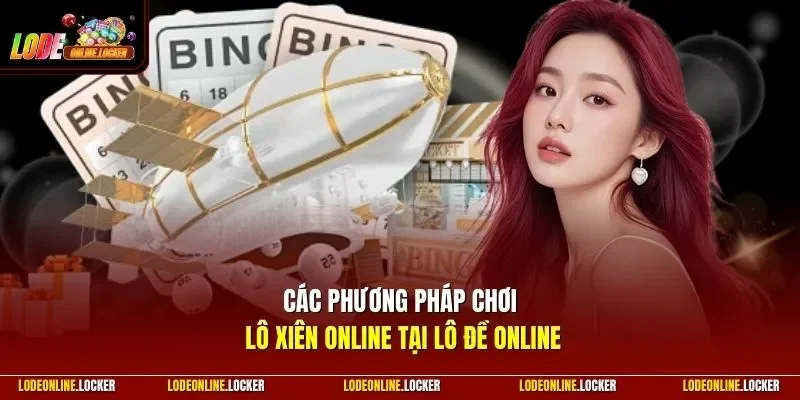 Các phương pháp chơi lô xiên online tại Lô Đề Online