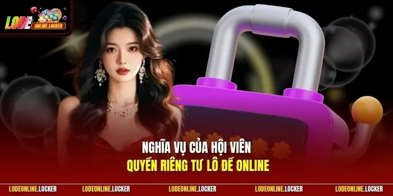 Nghĩa vụ của hội viên quyền riêng tư Lô Đề Online